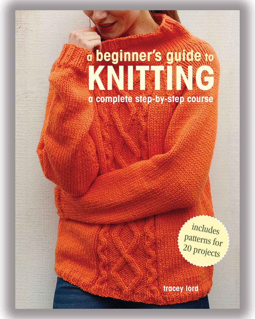 A Beginner's Guide to Knitting: A Complete Step-by-step Course