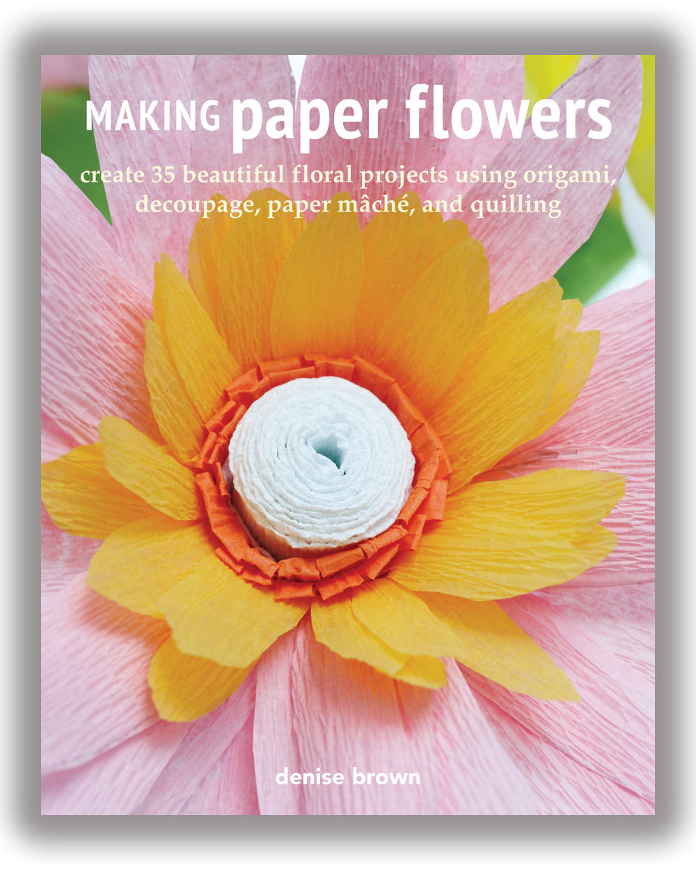 Making Paper Flowers Craft Book Denise Brown