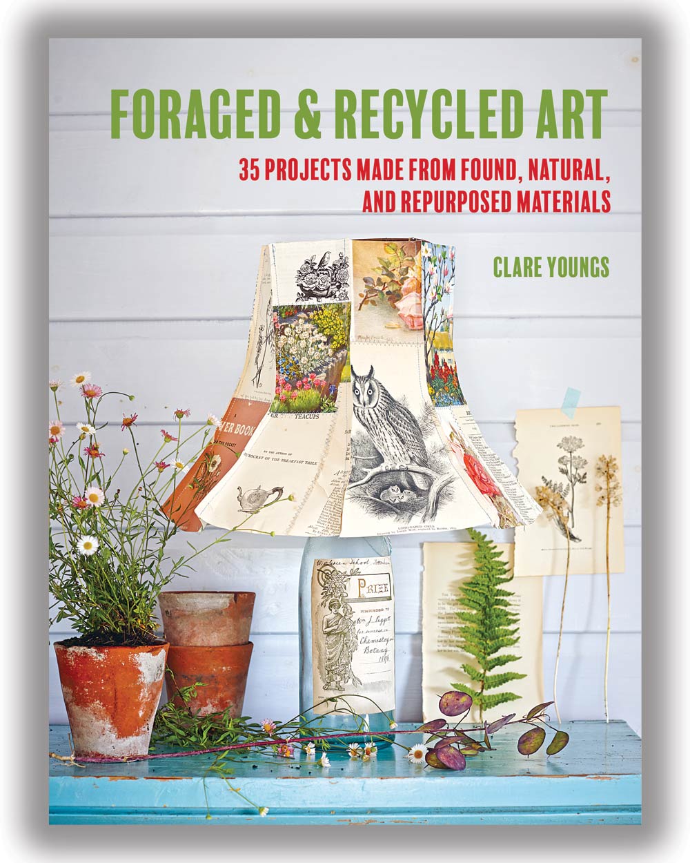 Foraged & Recycled Art Craft Book Over 35 Projects
