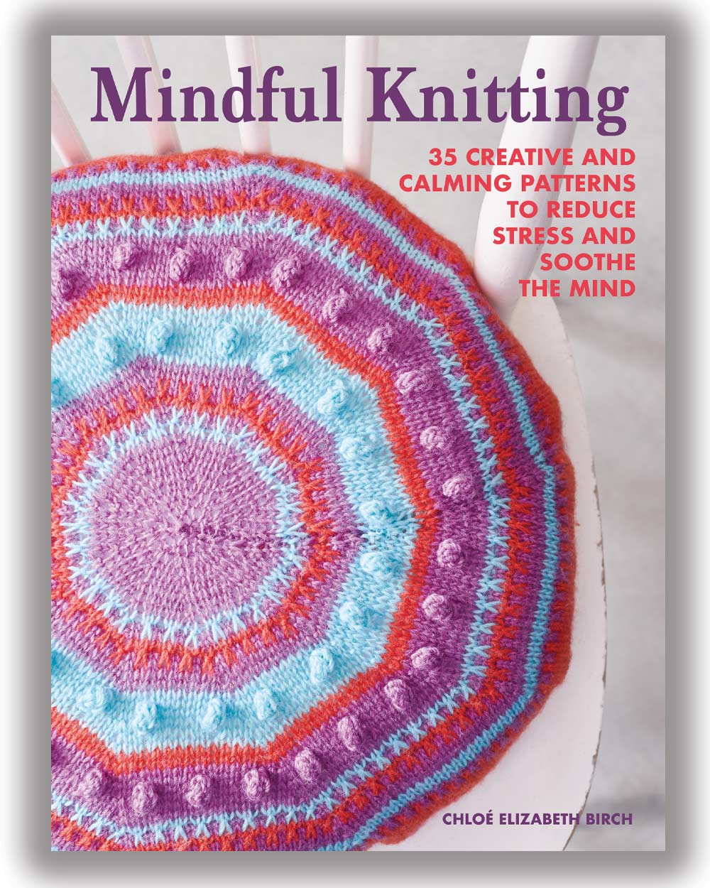 Mindful Knitting: 35 Creative Calming Patterns Book